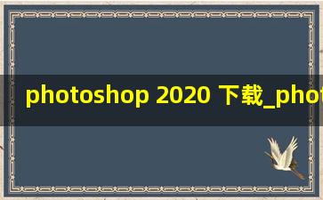 photoshop 2020 下载_photoshop 2020正版多少钱